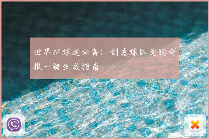 世界杯球迷必备：创意球队竞猜海报一键生成指南