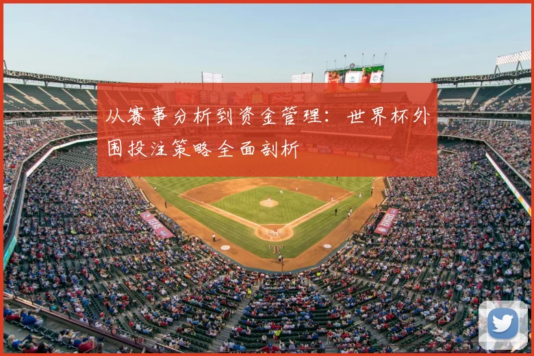 从赛事分析到资金管理：世界杯外围投注策略全面剖析